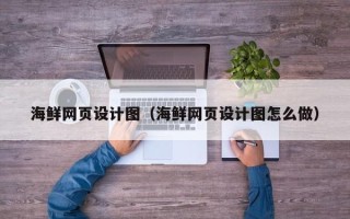 锡林郭勒海鲜网页设计图（海鲜网页设计图怎么做）