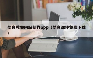 锡林郭勒德育教案网站制作app（德育课件免费下载）