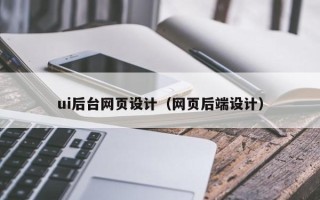 锡林郭勒ui后台网页设计（网页后端设计）